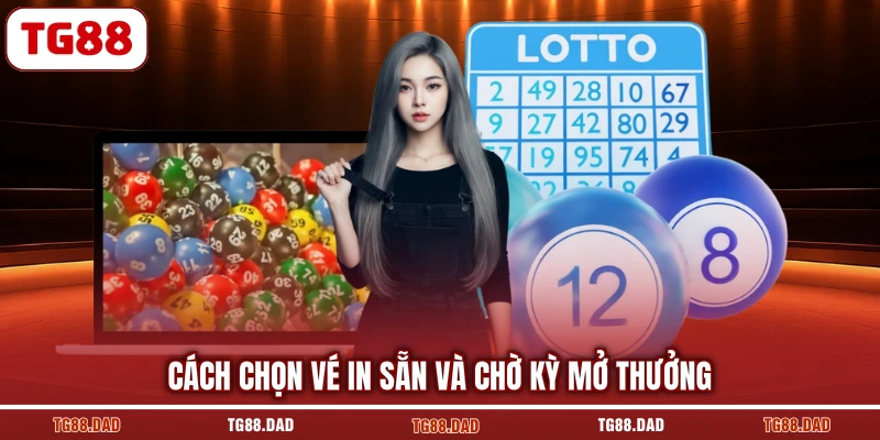 Cách chọn vé in sẵn và chờ kỳ mở thưởng