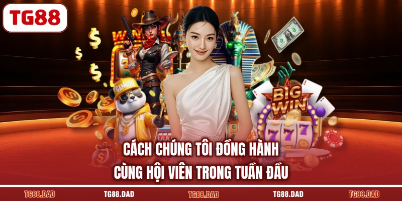 Cách chúng tôi đồng hành cùng hội viên trong tuần đầu