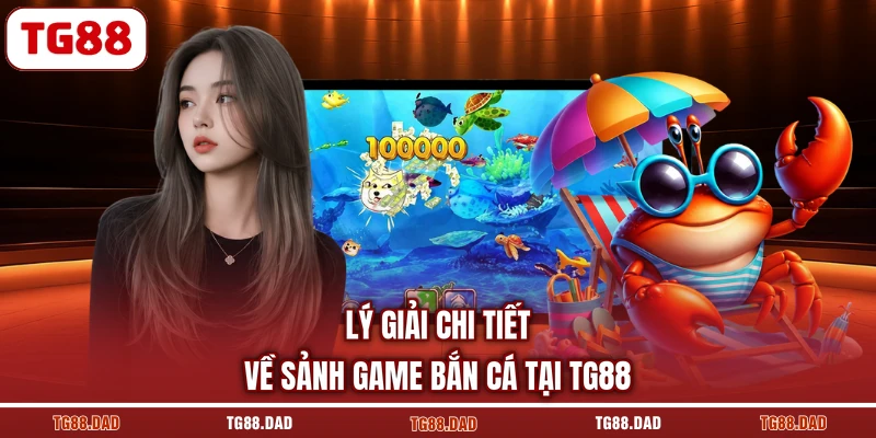 Lý giải chi tiết về sảnh game bắn cá tại TG88