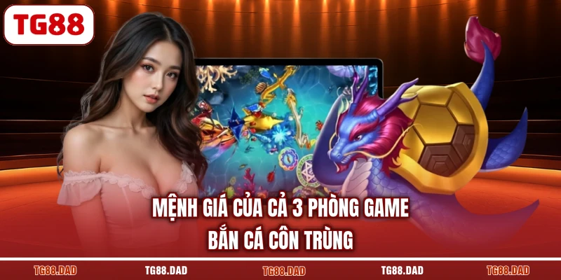 Mệnh giá của cả 3 phòng game bắn cá côn trùng