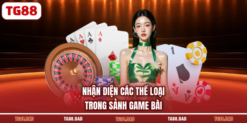 Nhận diện các thể loại trong sảnh game bài TG88
