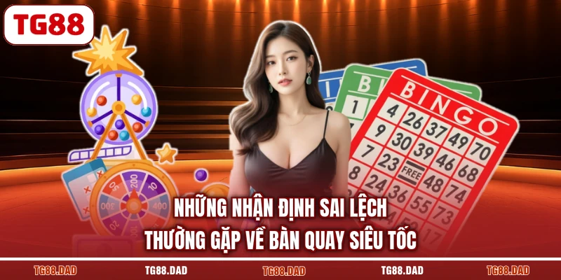 Những nhận định sai lệch thường gặp về bàn quay siêu tốc