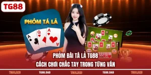 Phỏm Bài Tá Lả TG88 Cách Chơi Chắc Tay Trong Từng Ván