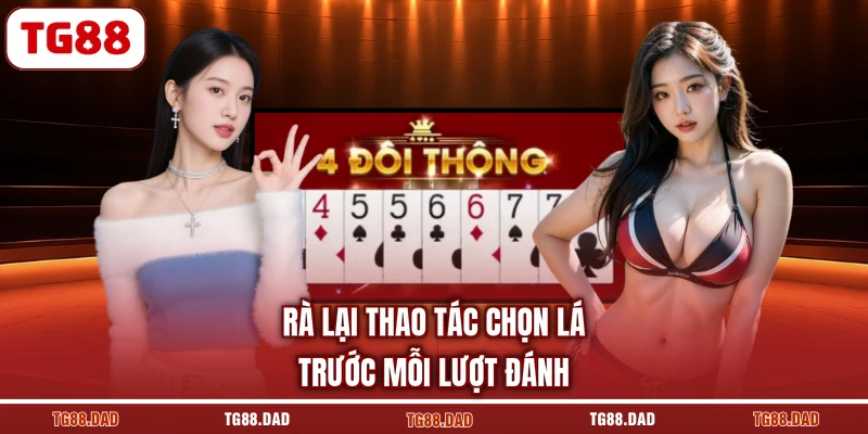 Rà lại thao tác chọn lá trước mỗi lượt đánh